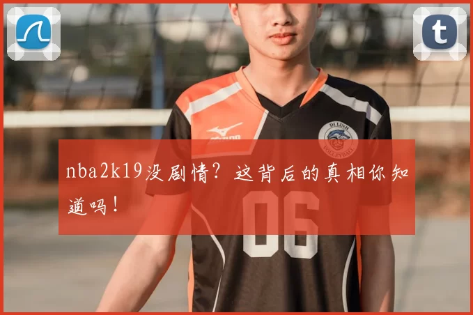 nba2k19没剧情?这背后的真相你知道吗!