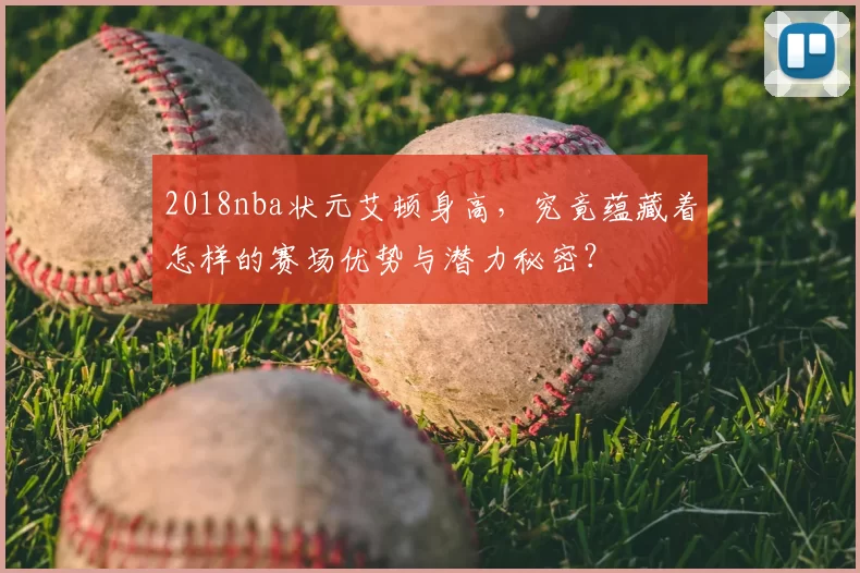 2018nba状元艾顿身高,究竟蕴藏着怎样的赛场优势与潜力秘密?
