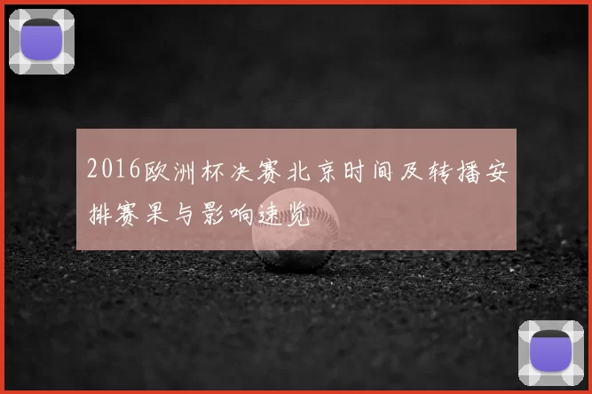 2016欧洲杯决赛北京时间及转播安排赛果与影响速览