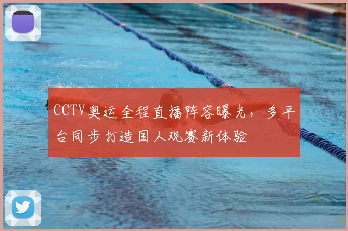 CCTV奥运全程直播阵容曝光，多平台同步打造国人观赛新体验