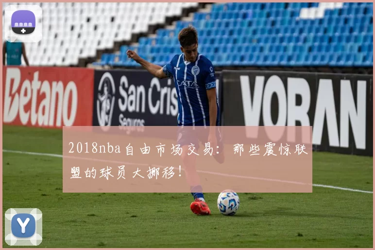2018nba自由市场交易：那些震惊联盟的球员大挪移！