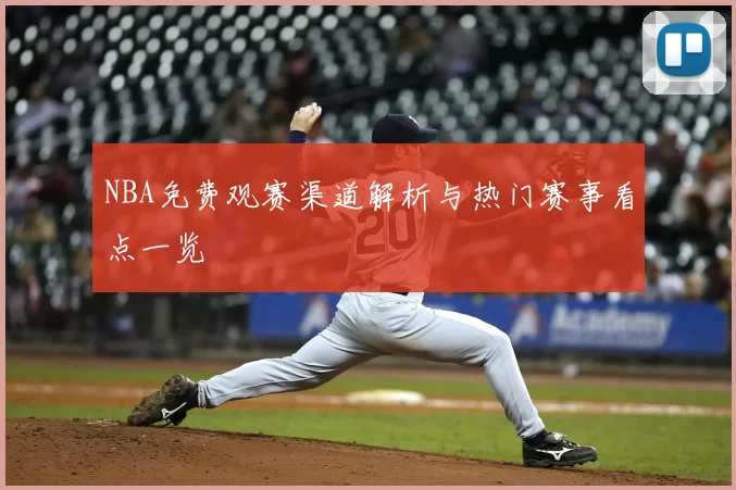 NBA免费观赛渠道解析与热门赛事看点一览