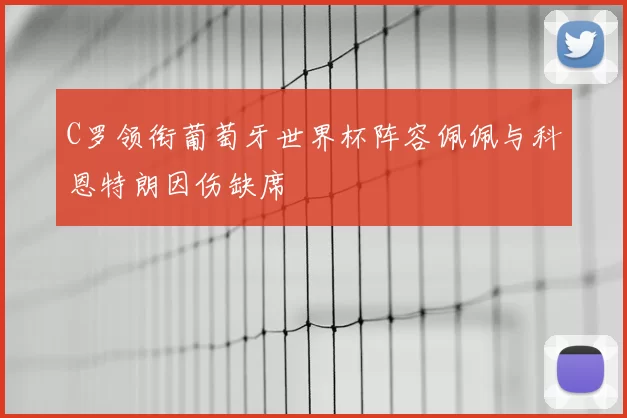 C罗领衔葡萄牙世界杯阵容佩佩与科恩特朗因伤缺席