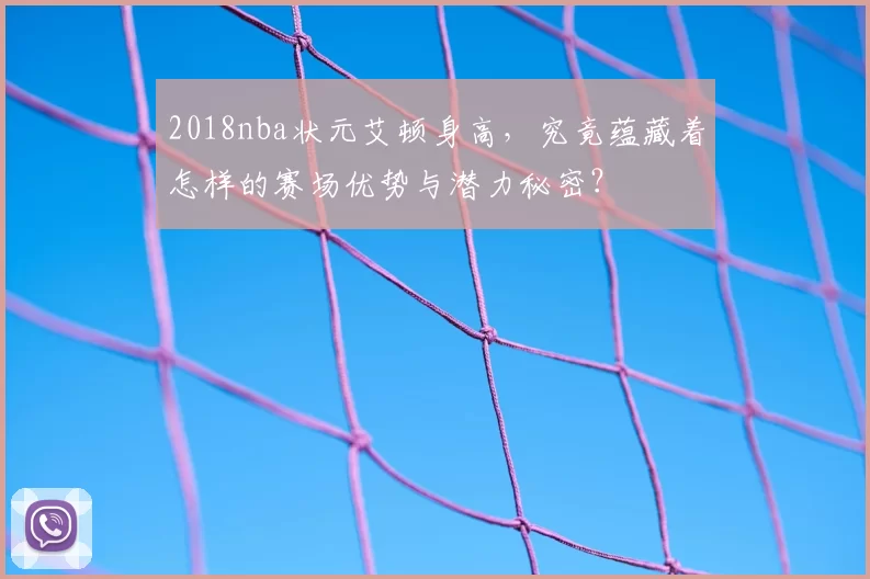 2018nba状元艾顿身高，究竟蕴藏着怎样的赛场优势与潜力秘密？