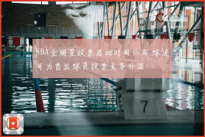 NBA全明星投票启动时间公布 球迷可为首发球员投票竞争升温