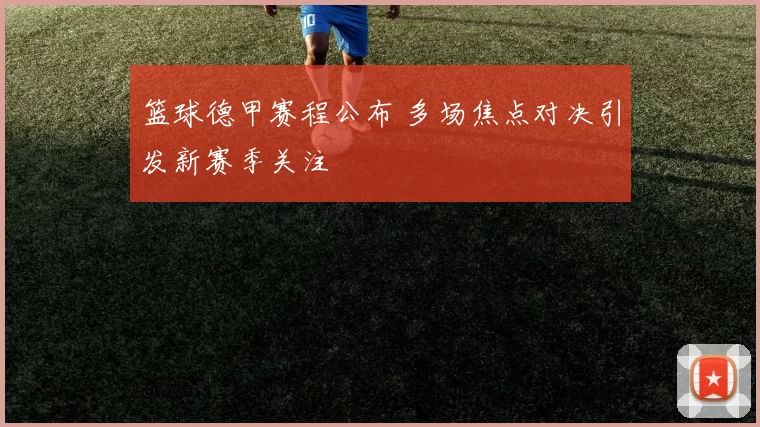 篮球德甲赛程公布 多场焦点对决引发新赛季关注