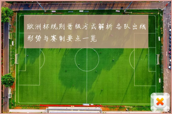 欧洲杯规则晋级方式解析 各队出线形势与赛制要点一览