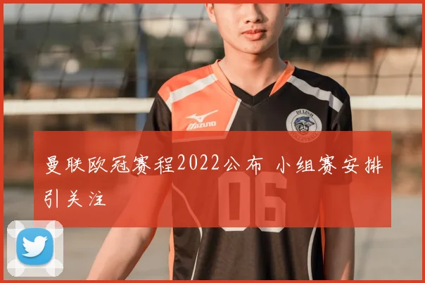 曼联欧冠赛程2022公布 小组赛安排引关注