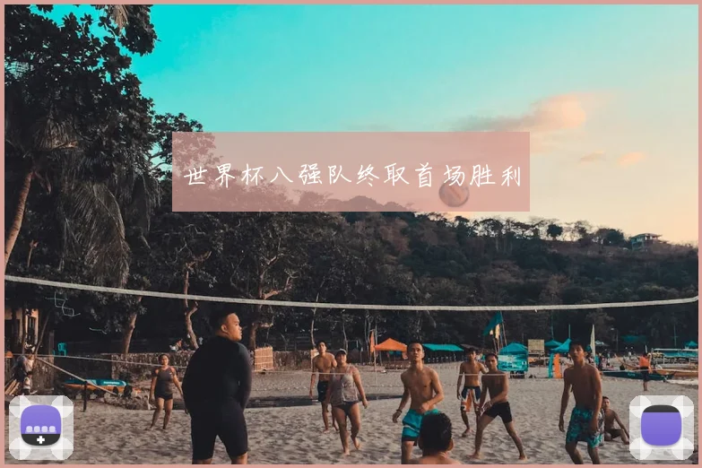 世界杯八强队终取首场胜利